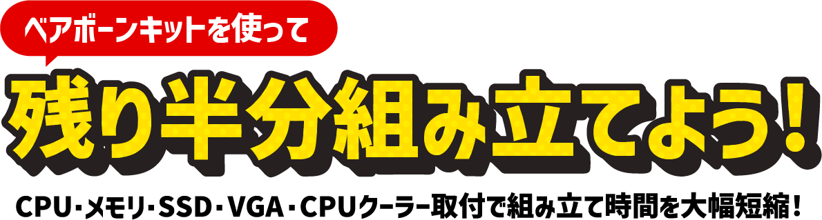 ベアボーンキットを使って、組み立て時間を大幅短縮！