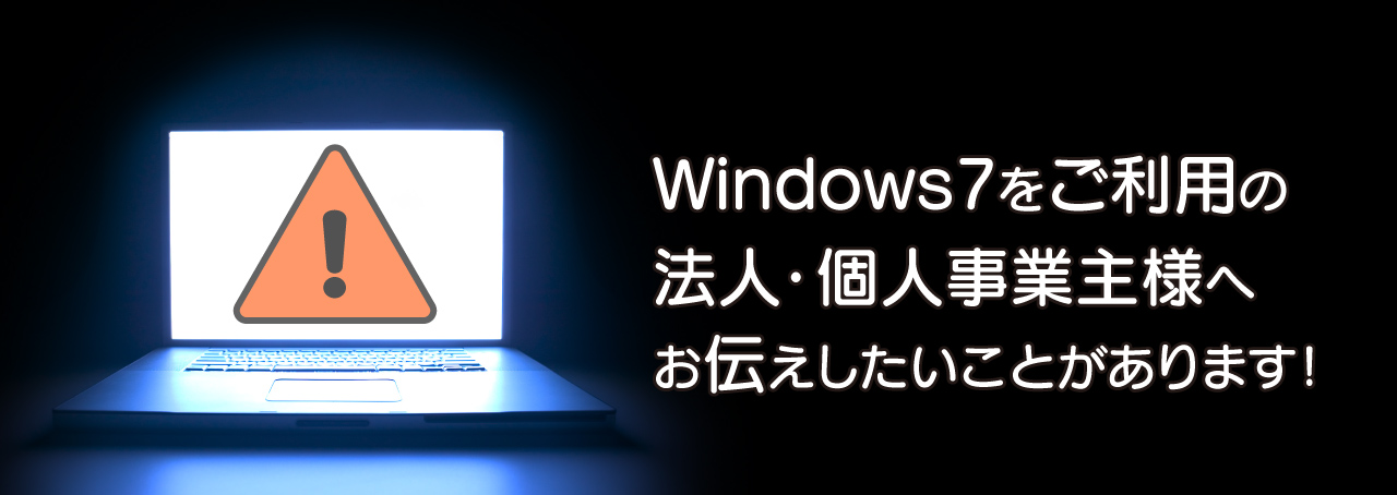 Windows7をご利用の法人・個人事業主様へお伝えしたいことがあります！